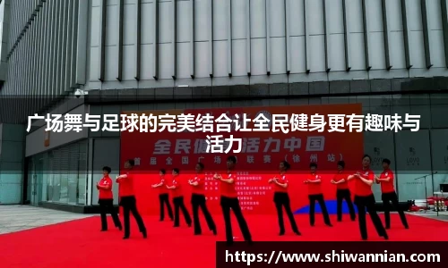 广场舞与足球的完美结合让全民健身更有趣味与活力
